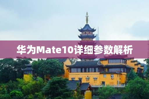 华为Mate10详细参数解析